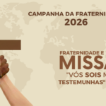 Campanha da Fraternidade 2026: Fraternidade e Missão  “Vós sois minhas testemunhas” (At 1,8)